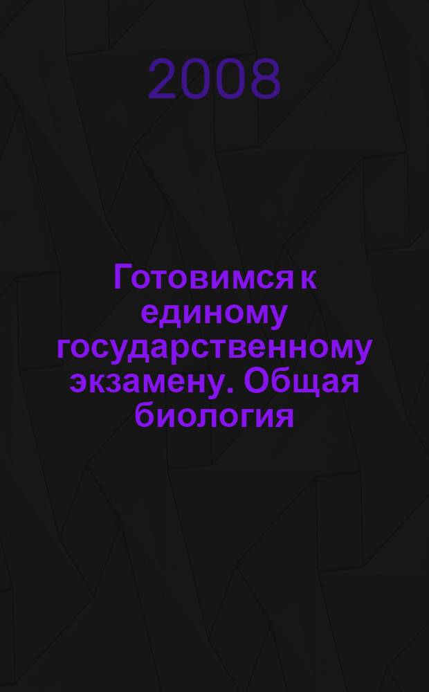 Готовимся к единому государственному экзамену. Общая биология