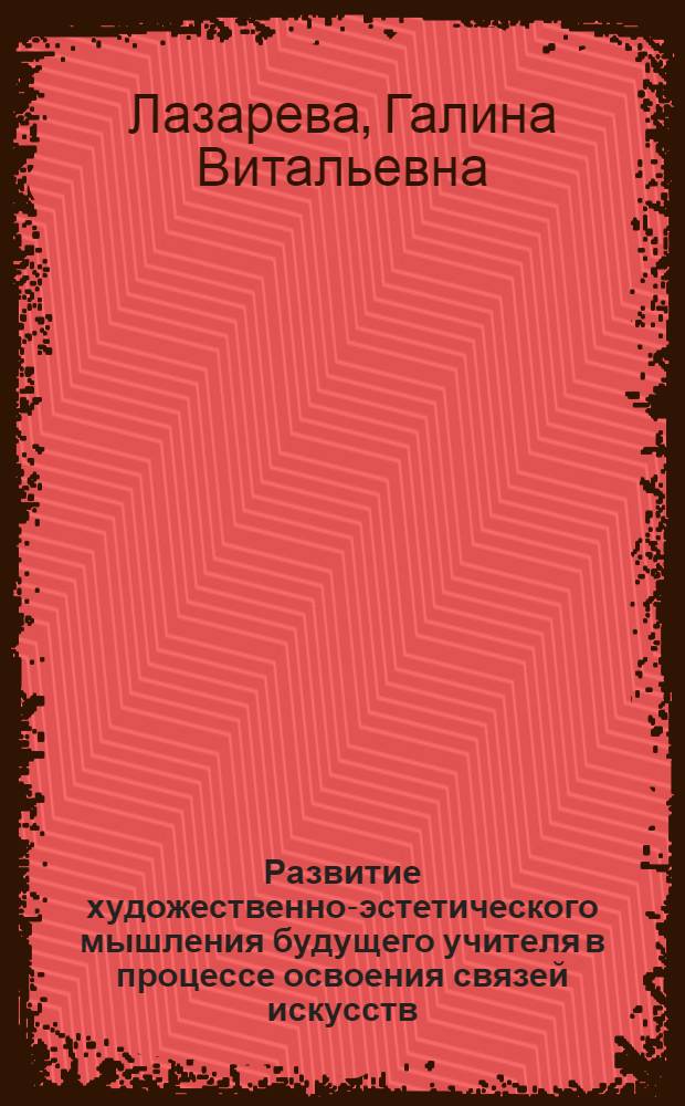 Развитие художественно-эстетического мышления будущего учителя в процессе освоения связей искусств (на примере музыки и литературы) : автореферат диссертации на соискание ученой степени к.п.н. : специальность 13.00.01