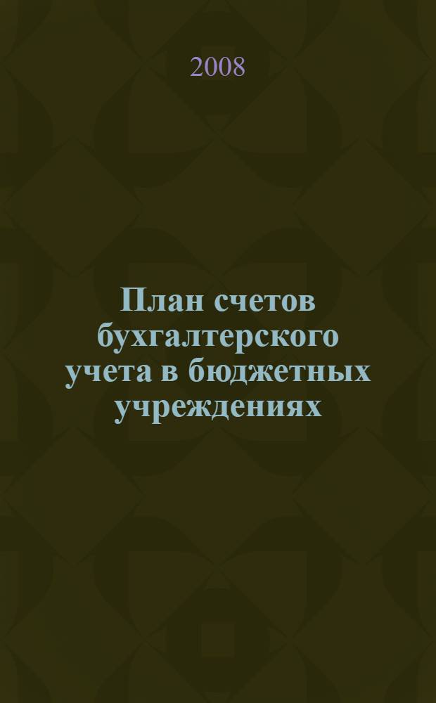 План счетов бухгалтерского учета в бюджетных учреждениях : инструкция по его применению с изменениями и дополнениями