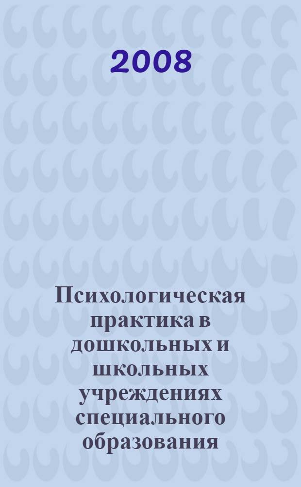 Психологическая практика в дошкольных и школьных учреждениях специального образования: методические рекомендации