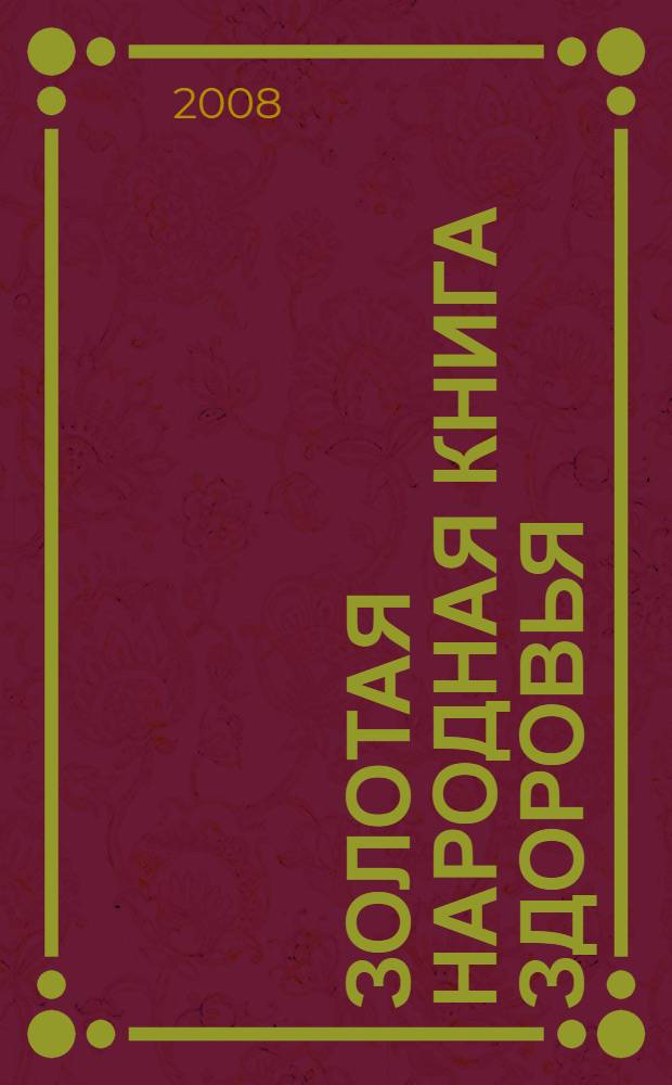 Золотая народная книга здоровья : тайные целебные травы и вещества, сила которых проверена столетиями