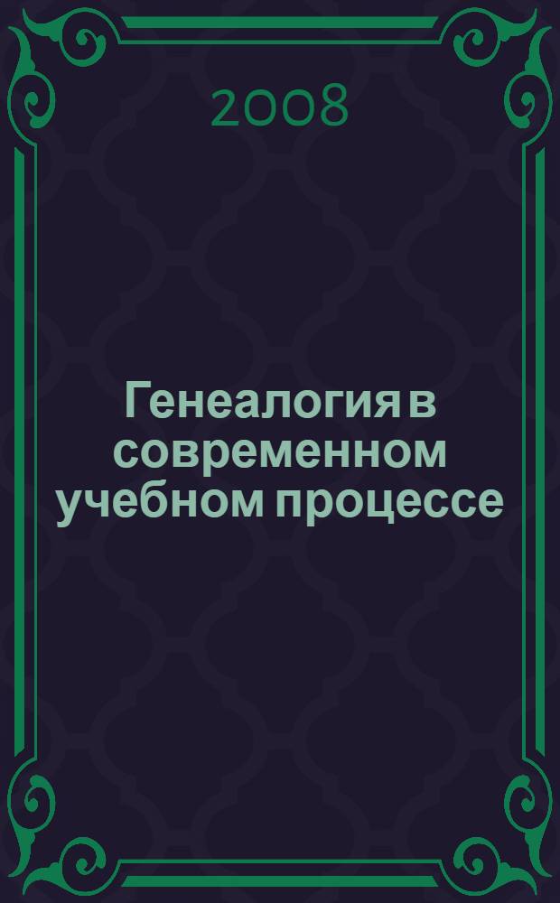 Генеалогия в современном учебном процессе : методология курса "История семьи" : монография