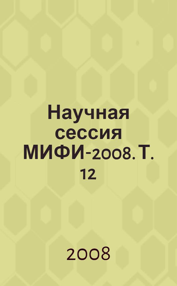 Научная сессия МИФИ-2008. Т. 12 : Информатика и процессы управления ; Компьютерные системы и технологии