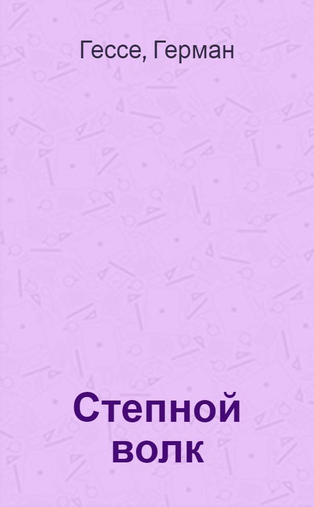 Степной волк; Игра в бисер: романы / Герман Гессе; пер. с нем. С. Апта; вступ. ст. Н. Павловой