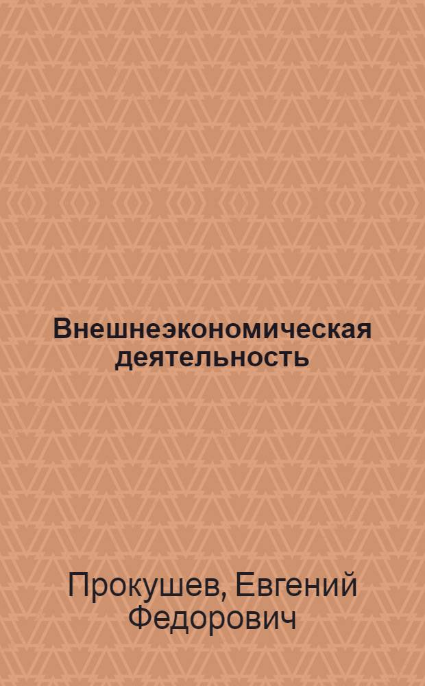 Внешнеэкономическая деятельность : учебное пособие : для студентов высших учебных заведений, обучающихся по специальности "Таможенное дело"