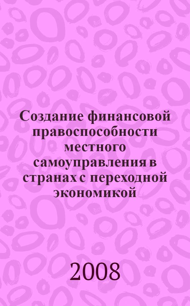 Создание финансовой правоспособности местного самоуправления в странах с переходной экономикой: избранные исследования по странам