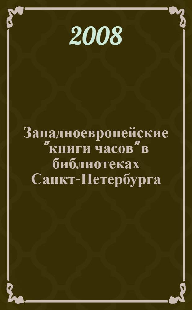 Западноевропейские "книги часов" в библиотеках Санкт-Петербурга : (описание рукописей ХIV-ХVI вв)