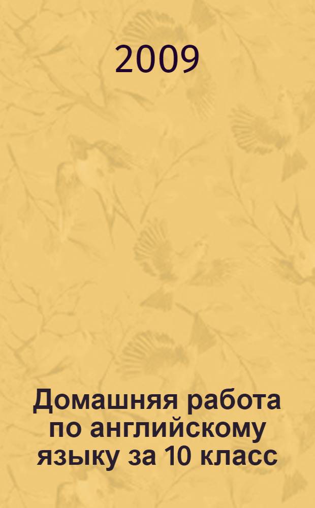 Домашняя работа по английскому языку за 10 класс : к учебнику "Английский язык: учеб. для 10-11 кл. общеобразоват. учреждений / В.П. Кузовлев, Н.М. Лапа, Э.Ш. Перегудова и др.. - 9-е изд. - М.: Просвещение, 2007" : учебно-методическое пособие