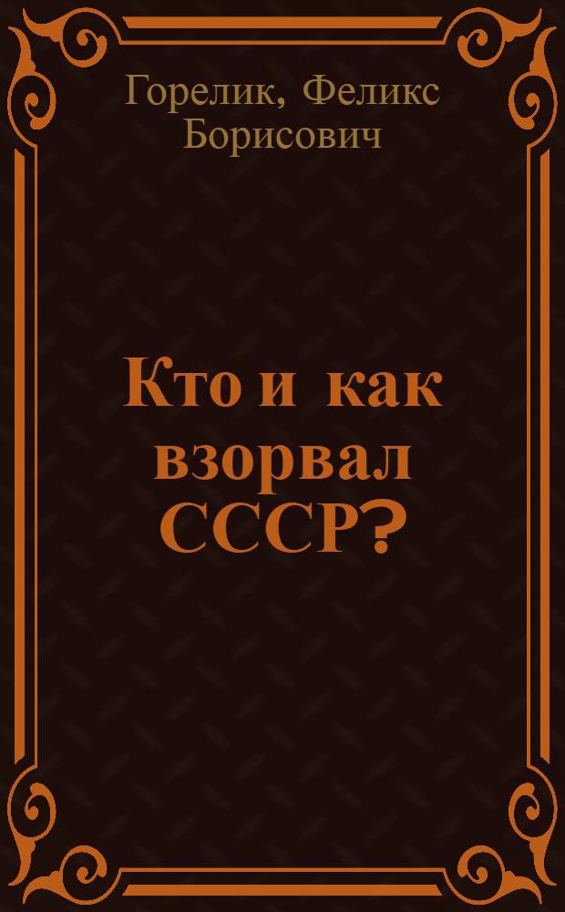 Кто и как взорвал СССР? : Горбастройка : документально-публицистическое исследование