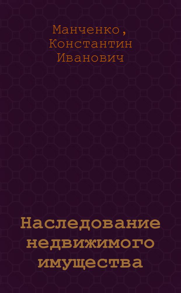Наследование недвижимого имущества : (практическое пособие)