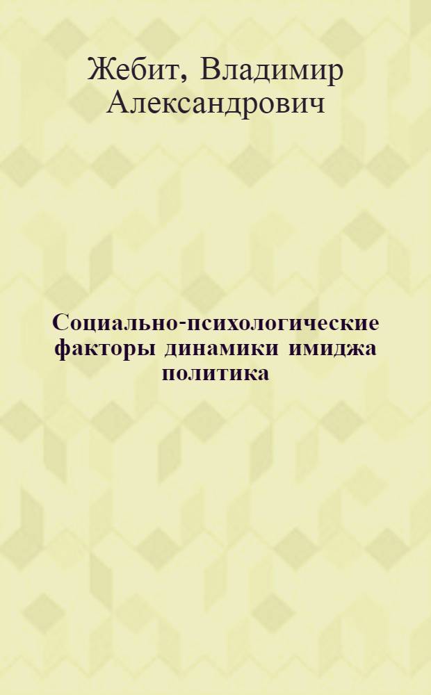 Социально-психологические факторы динамики имиджа политика : автореф. дис. на соиск. учен. степ. канд. психол. наук : специальность 19.00.05 <Соц. психология>