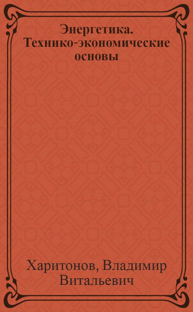 Энергетика. Технико-экономические основы : учебное пособие для студентов высших учебных заведений