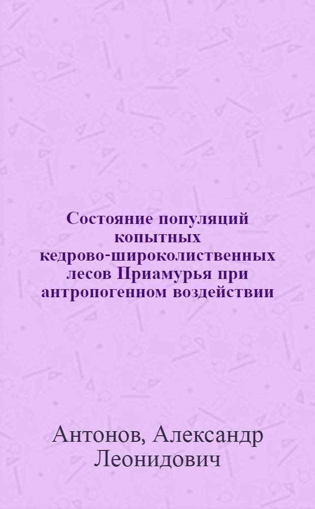 Состояние популяций копытных кедрово-широколиственных лесов Приамурья при антропогенном воздействии : автореферат диссертации на соискание ученой степени к.б.н. : специальность 03.00.08