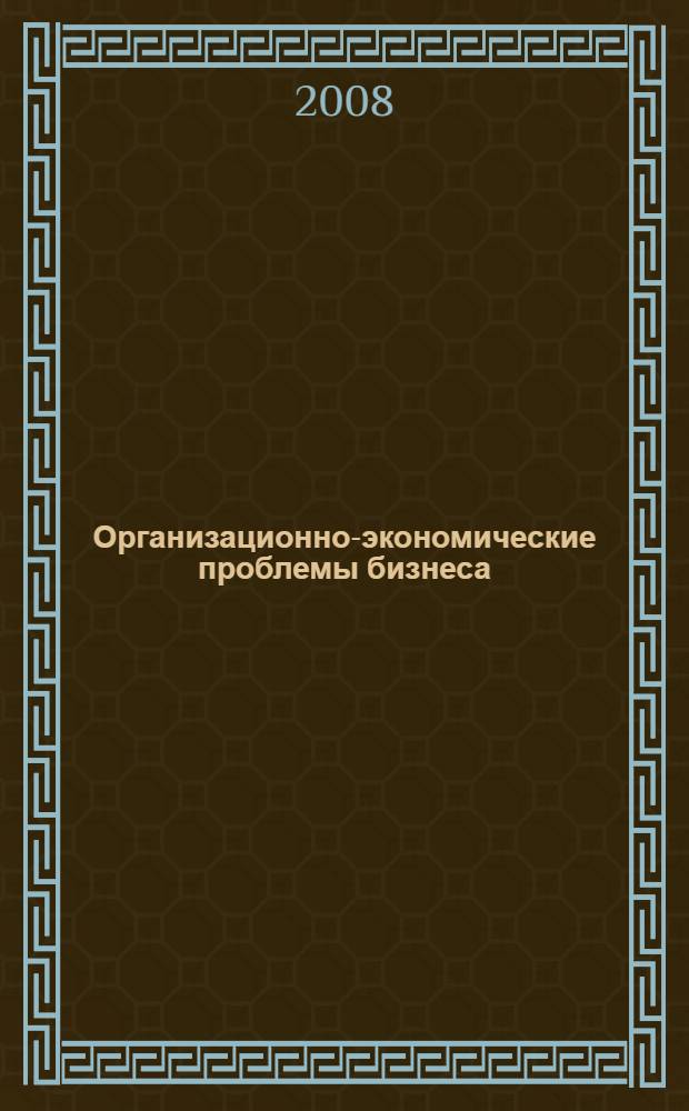 Организационно-экономические проблемы бизнеса : материалы Международной научно-практической конференции, (Нижний Новгород, 24-25 января 2008 г.)
