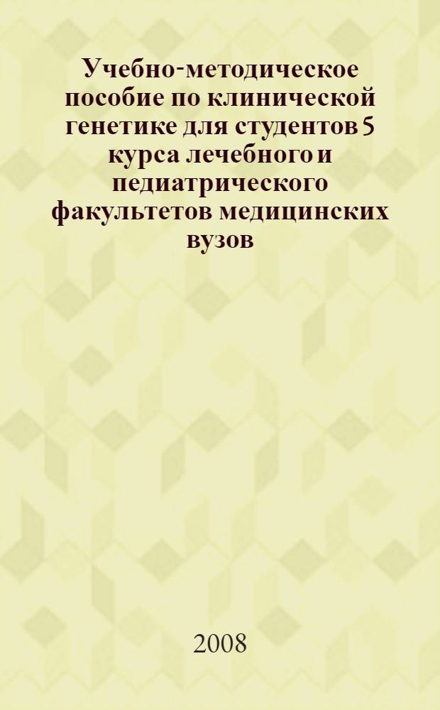 Учебно-методическое пособие по клинической генетике для студентов 5 курса лечебного и педиатрического факультетов медицинских вузов