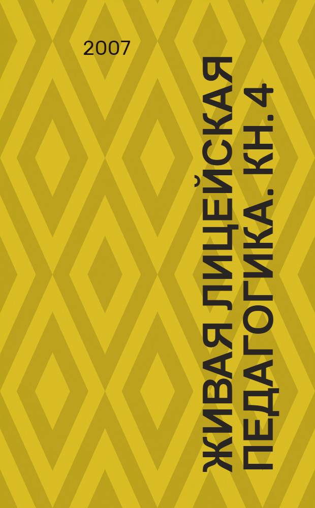 Живая лицейская педагогика. Кн. 4 : Профессиональный лицей - школа воспитания всеми уважаемой личности