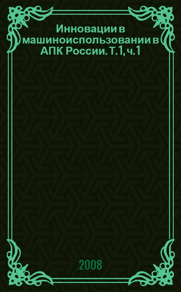Инновации в машиноиспользовании в АПК России. Т. 1, ч. 1