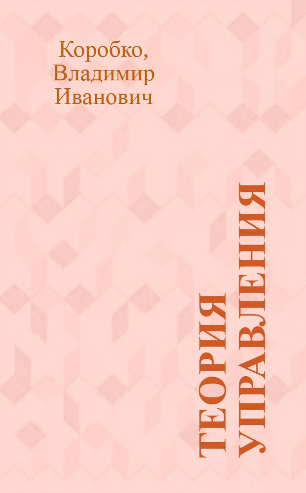 Теория управления : учебное пособие для студентов вузов, обучающихся по специальностям 080504 "Государственное и муниципальное управление", 080500 "Менеджмент организации"