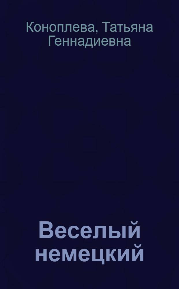 Веселый немецкий : конкурсы, КВНы, викторины, тесты. Инсценировки, рифмовки и скороговорки. Внеклассные мероприятия