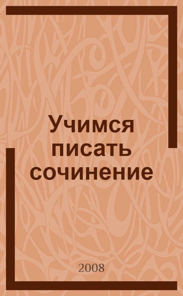 Учимся писать сочинение : учебно-методическое пособие : для студентов-филологов и учителей русского языка и литературы