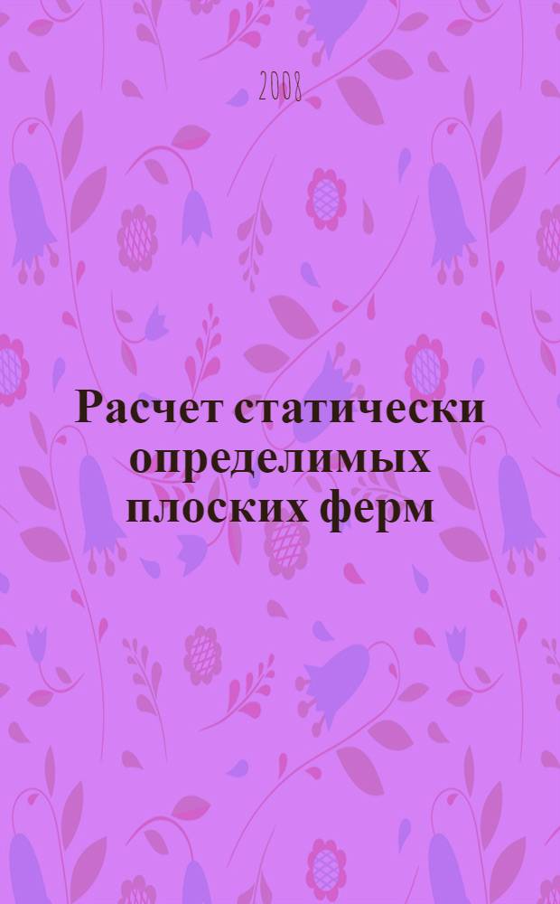 Расчет статически определимых плоских ферм : учебное пособие : для студентов специальностей "Промышленное и гражданское строительство", "Автомобильное дороги" и "Архитектура"
