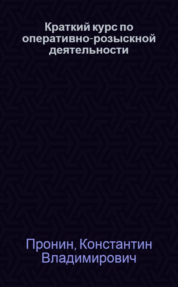 Краткий курс по оперативно-розыскной деятельности : учебное пособие