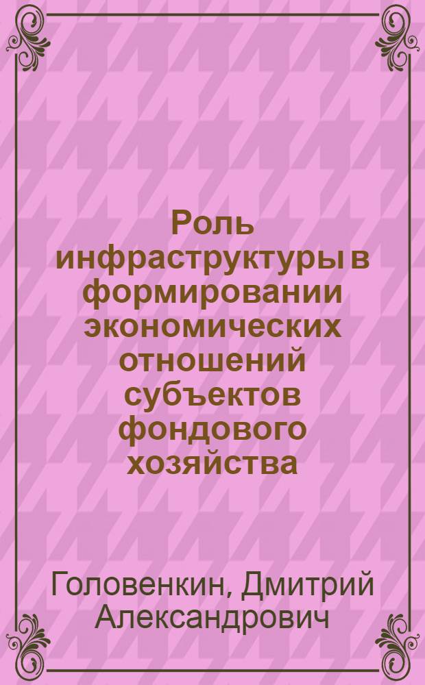 Роль инфраструктуры в формировании экономических отношений субъектов фондового хозяйства : автореферат диссертации на соискание ученой степени к.э.н. : специальность 08.00.01