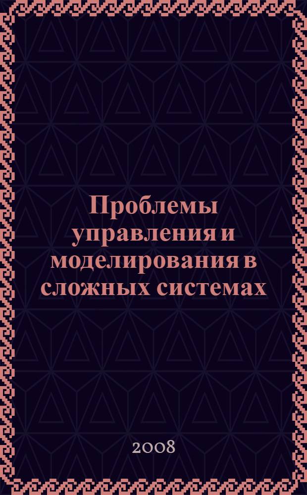 Проблемы управления и моделирования в сложных системах = Complex systems: control and modeling problems : труды X Международной конференции, 23-25 июня 2008, Самара, Россия