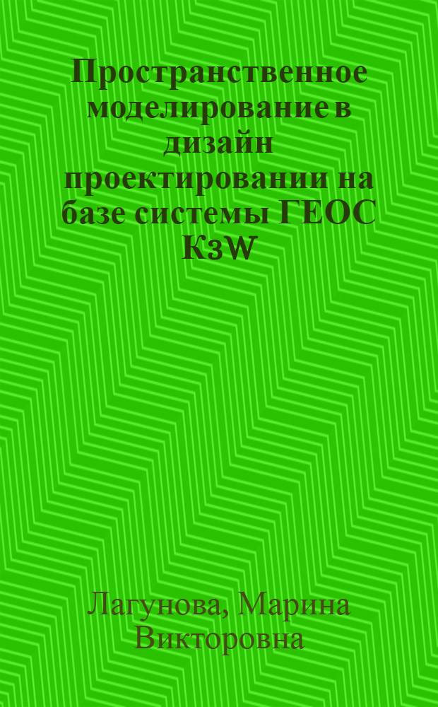 Пространственное моделирование в дизайн проектировании на базе системы ГЕОС К3W : учебное пособие для студентов высших учебных заведений, обучающихся по специальности 050501.04 - Профессиональное обучение (дизайн)