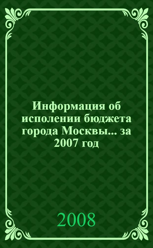 Информация об исполении бюджета города Москвы... ...за 2007 год
