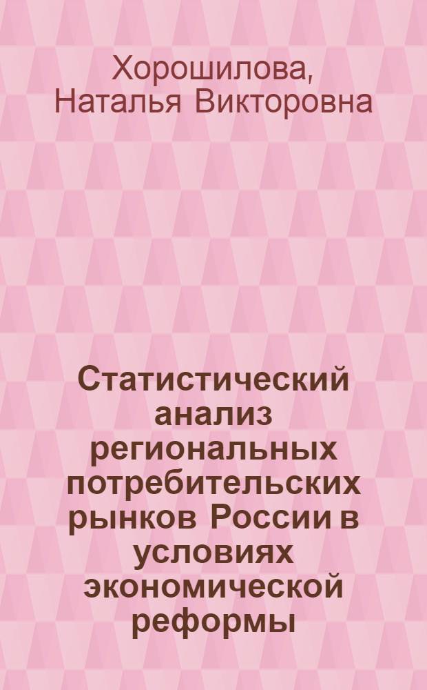 Статистический анализ региональных потребительских рынков России в условиях экономической реформы : автореферат диссертации на соискание ученой степени к.э.н. : специальность 08.00.11