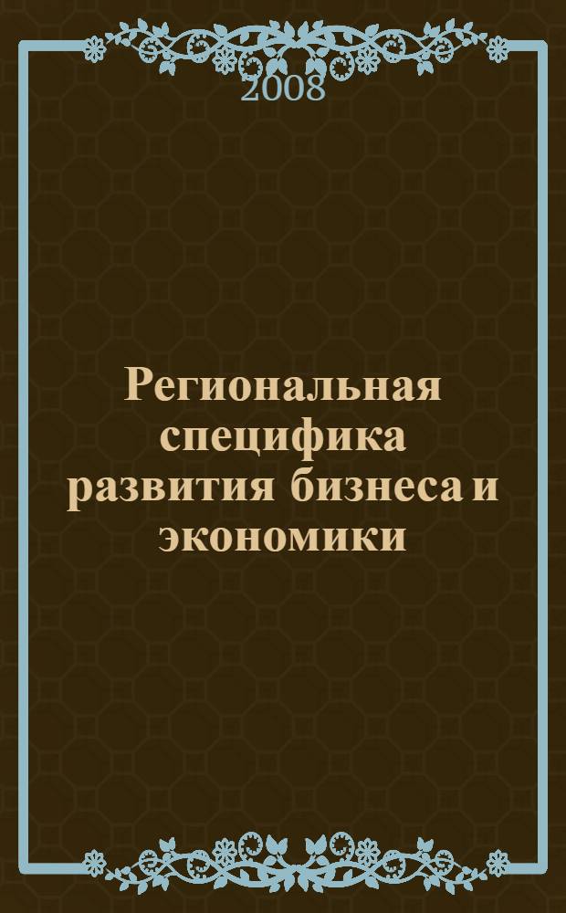 Региональная специфика развития бизнеса и экономики : материалы I Всероссийской научной конференции, 21-26 апреля 2008 г