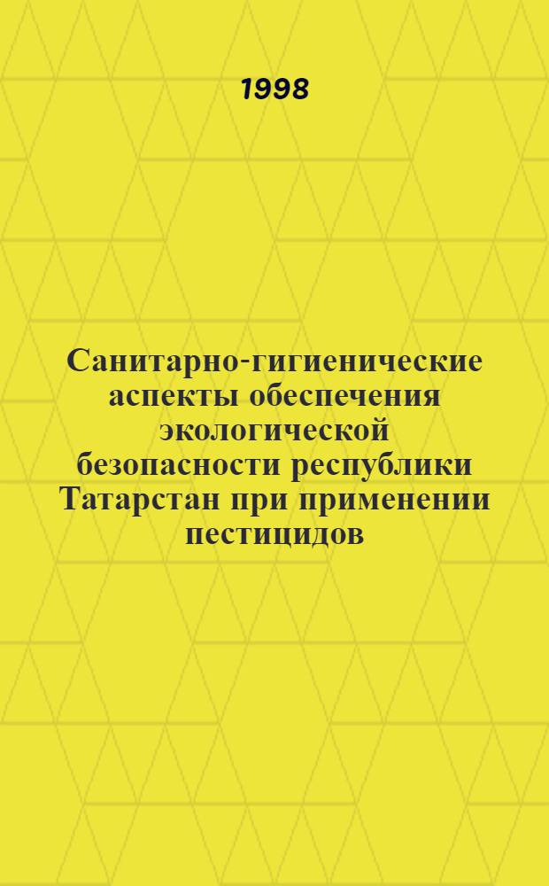 Санитарно-гигиенические аспекты обеспечения экологической безопасности республики Татарстан при применении пестицидов : автореферат диссертации на соискание ученой степени д.м.н. : специальность 14.00.07