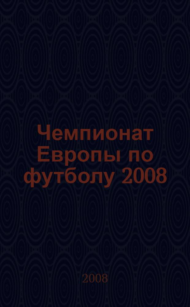 Чемпионат Европы по футболу 2008 : Матчи, города, стадионы, состав команд. История и статистика : Календарь-справочник