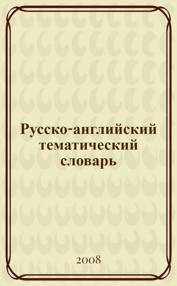 Русско-английский тематический словарь : около 10000 слов