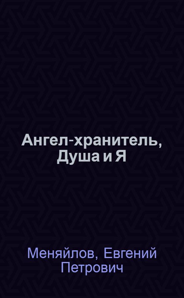 Ангел-хранитель, Душа и Я : роман