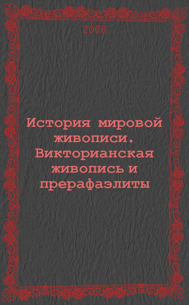 История мировой живописи. Викторианская живопись и прерафаэлиты : книга-альбом