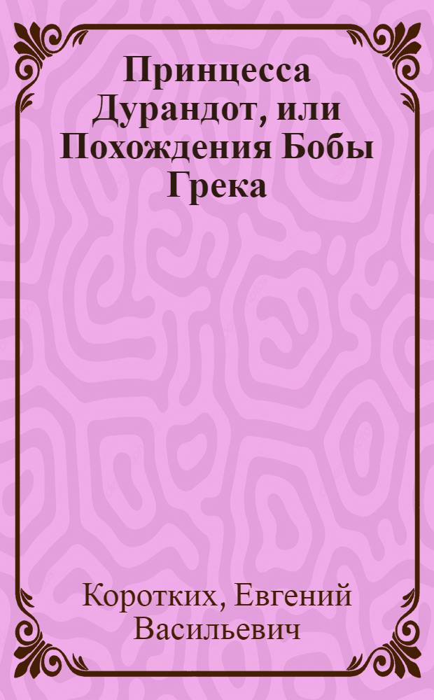 Принцесса Дурандот, или Похождения Бобы Грека : (шутовской роман)