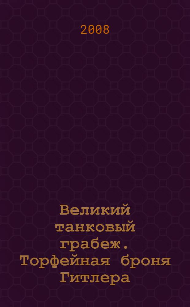 Великий танковый грабеж. Торфейная броня Гитлера