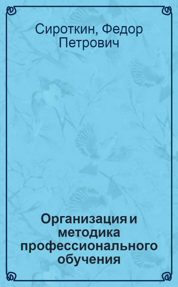 Организация и методика профессионального обучения : учебно-методическое пособие для студентов средних учебных заведений, обучающихся по специальности 050501.52 - Профессиональное обучение (машиностроение)