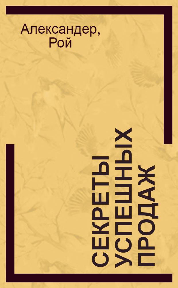 Секреты успешных продаж : настольная книга современного бизнесмена!