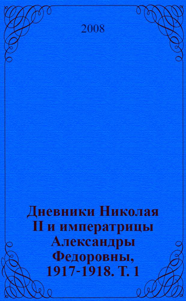 Дневники Николая II и императрицы Александры Федоровны, [1917-1918]. Т. 1 : (1 января - 31 июля 1917)