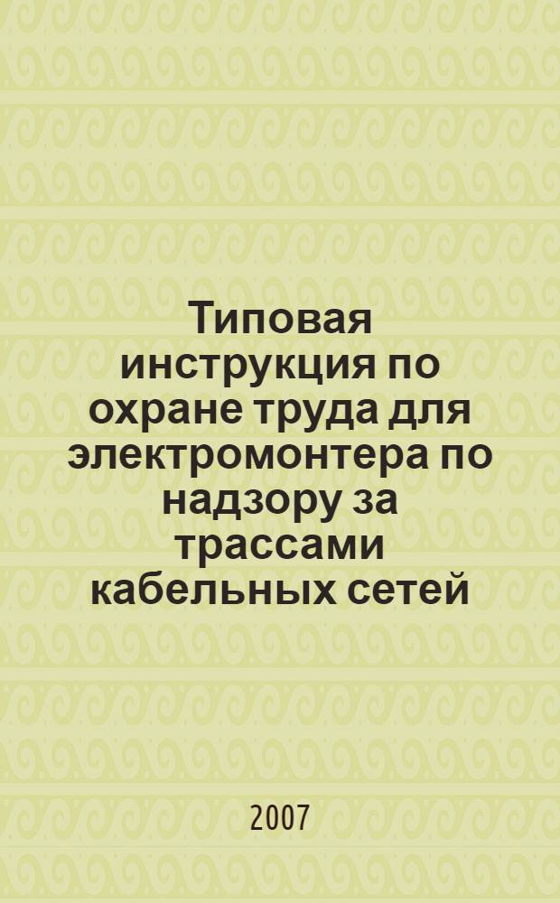 Типовая инструкция по охране труда для электромонтера по надзору за трассами кабельных сетей // Межотраслевые типовые инструкции по охране труда при эксплуатации электроустановок, проведении электрических измерений и испытаний. .