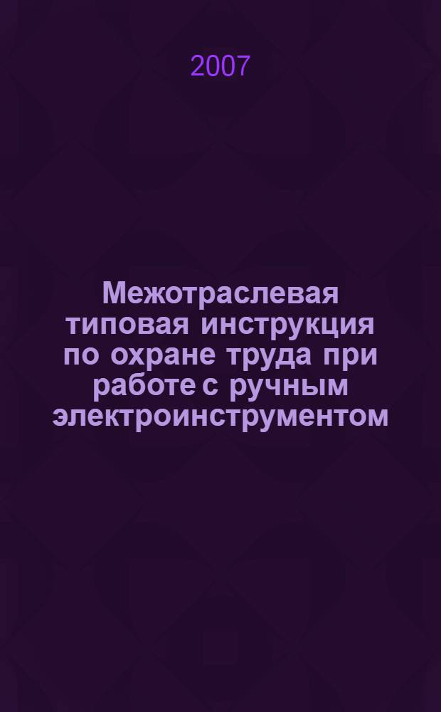 Межотраслевая типовая инструкция по охране труда при работе с ручным электроинструментом // Межотраслевые типовые инструкции по охране труда при эксплуатации электроустановок, проведении электрических измерений и испытаний. .