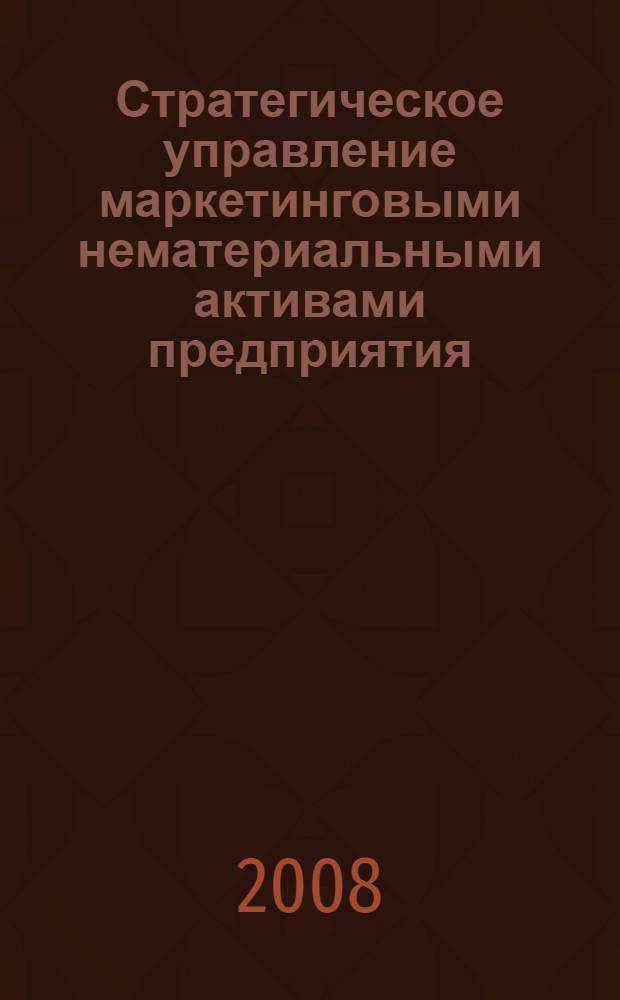 Стратегическое управление маркетинговыми нематериальными активами предприятия : монография
