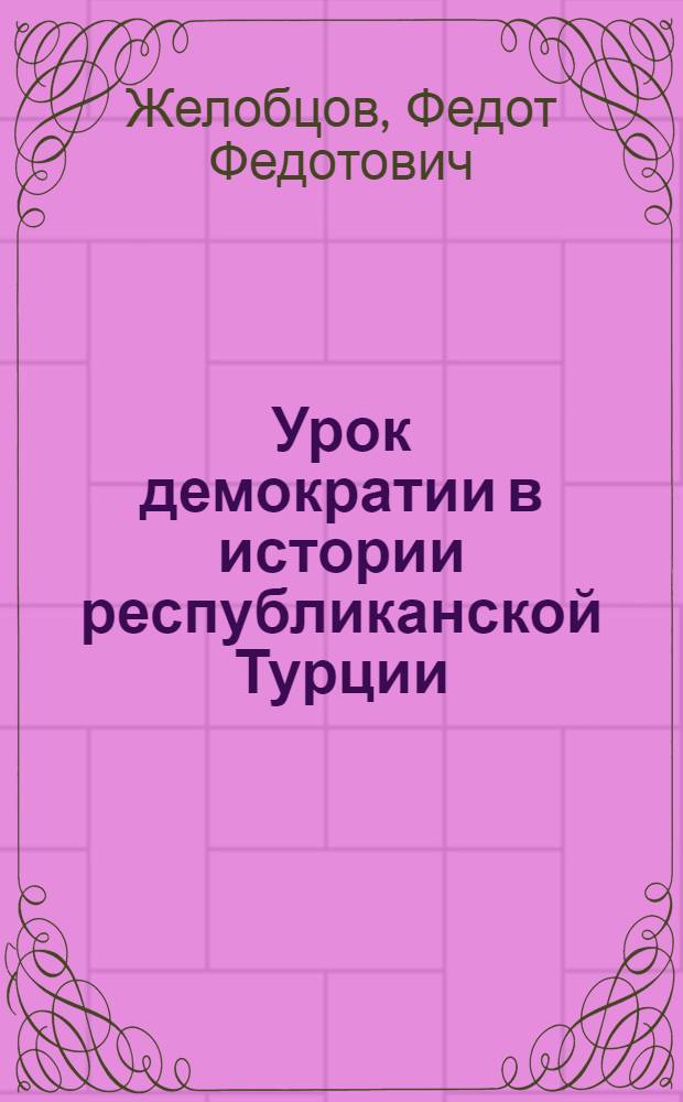Урок демократии в истории республиканской Турции : (от нейтралитета к оппозиции: турецкий еженедельный журнал "Акис" в борьбе за демократию в 50-е годы) : монография