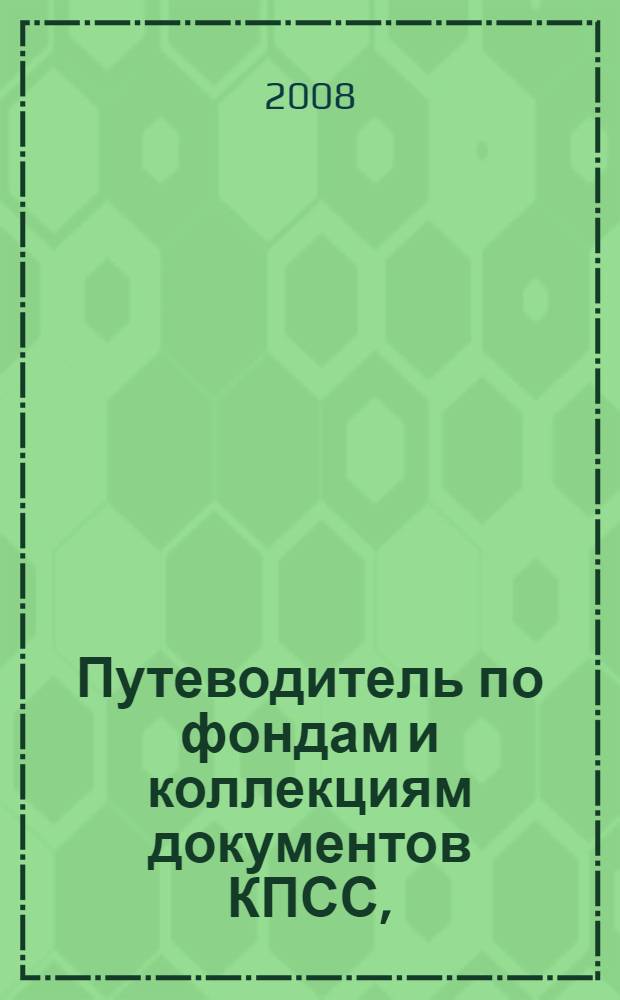 Путеводитель по фондам и коллекциям документов КПСС, (25 октября (7 ноября) 1917-август 1991 гг.). Вып. 4