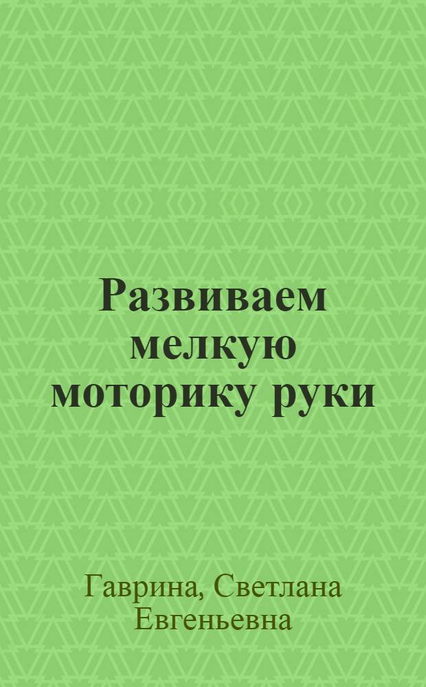 Развиваем мелкую моторику руки : пособие для детей 5-6 лет : штриховка, раскрашивание, рисование по клеточкам, обводка по контуру, элементы букв