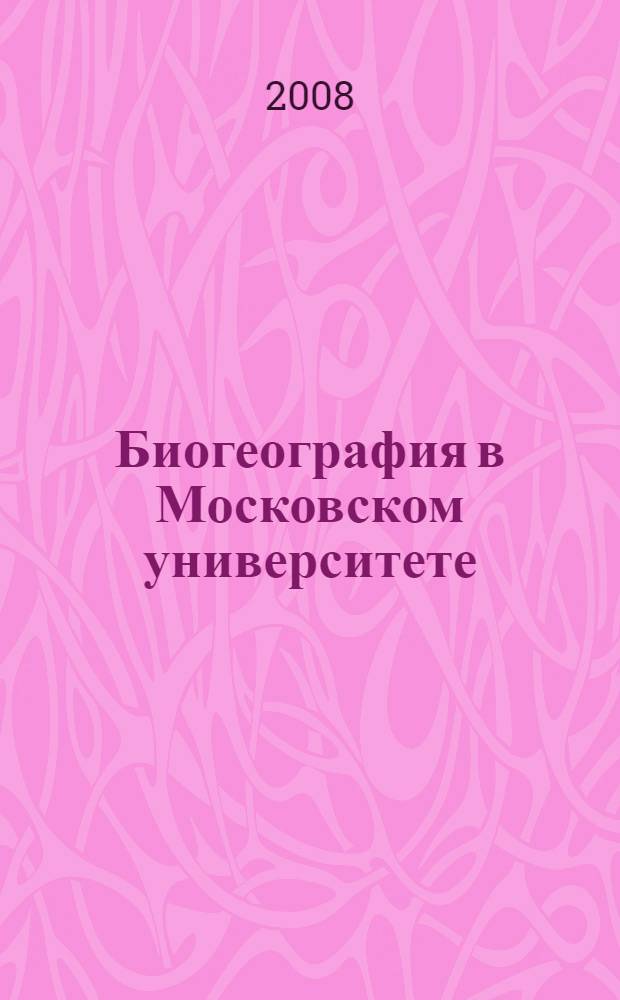 Биогеография в Московском университете : 60 лет кафедре биогеографии : сборник статей