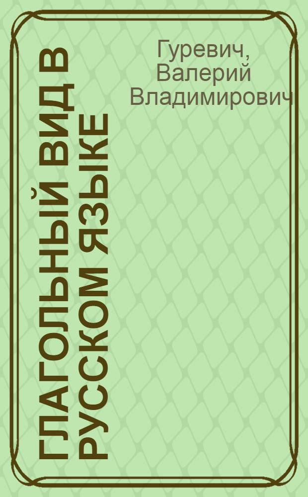Глагольный вид в русском языке : значение и употребление : учебное пособие